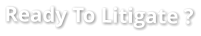 Ready To Litigate ?